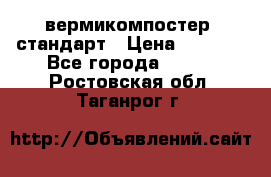 вермикомпостер  стандарт › Цена ­ 4 000 - Все города  »    . Ростовская обл.,Таганрог г.
